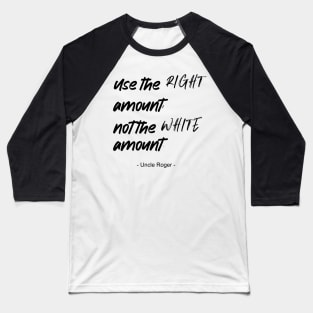 Use the right amount, not the white amount. - Uncle Roger - Nigel Ng Baseball T-Shirt